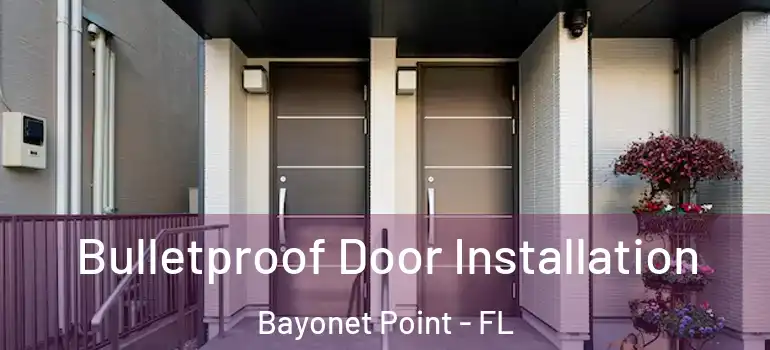  Bulletproof Door Installation Bayonet Point - FL