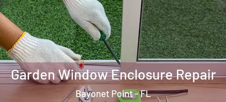 Garden Window Enclosure Repair Bayonet Point - FL