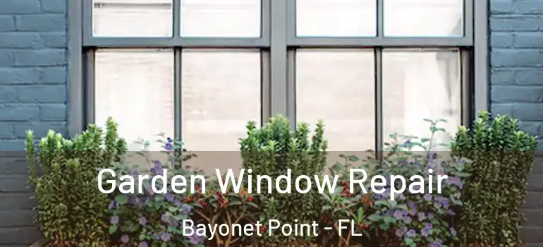 Garden Window Repair Bayonet Point - FL