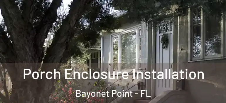 Porch Enclosure Installation Bayonet Point - FL