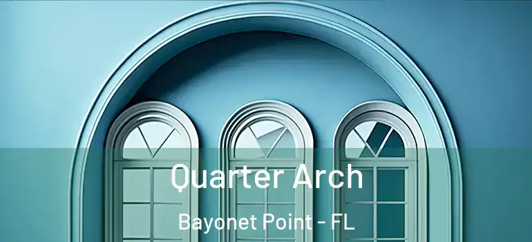 Quarter Arch Bayonet Point - FL