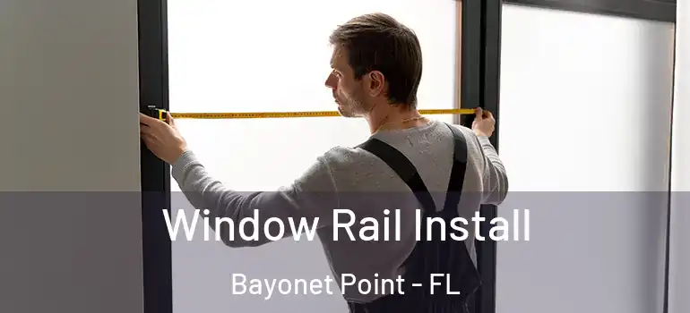 Window Rail Install Bayonet Point - FL